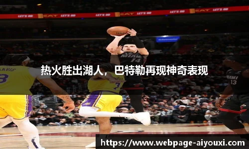 热火胜出湖人，巴特勒再现神奇表现