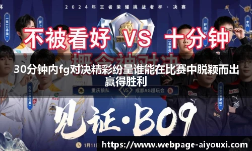 30分钟内fg对决精彩纷呈谁能在比赛中脱颖而出赢得胜利