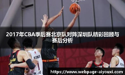 2017年CBA季后赛北京队对阵深圳队精彩回顾与赛后分析