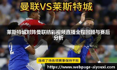 莱斯特城对阵曼联精彩视频直播全程回顾与赛后分析