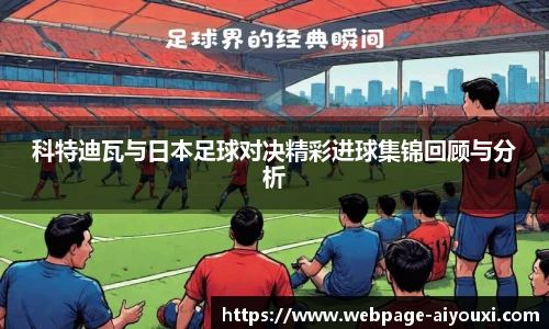 科特迪瓦与日本足球对决精彩进球集锦回顾与分析