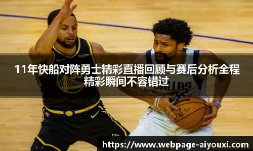 11年快船对阵勇士精彩直播回顾与赛后分析全程精彩瞬间不容错过