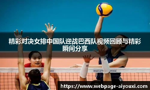 精彩对决女排中国队迎战巴西队视频回顾与精彩瞬间分享